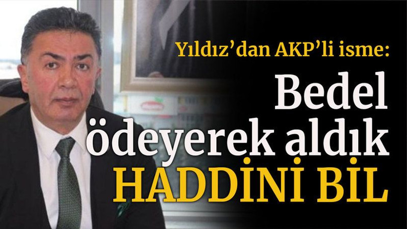 Yıldız’dan AKP’li isme: Bedel ödeyerek aldık, haddini bil